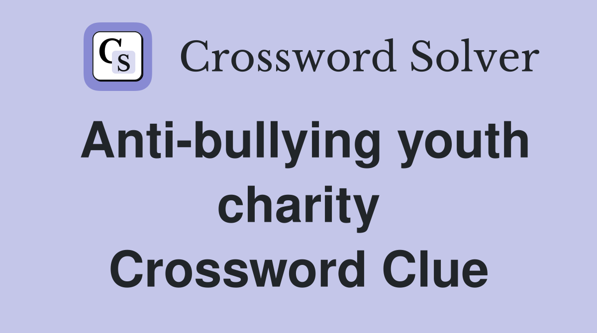 Anti bullying youth charity Crossword Clue Answers Crossword Solver